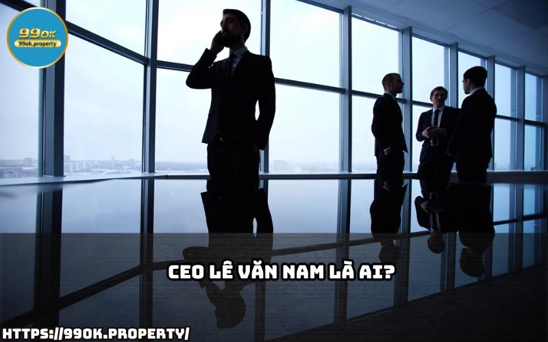 CEO Lê Văn Nam - Nhà Lãnh Đạo Tài Ba Của 99OK 20 CEO Le Van Nam la ai? Tim hieu ve doanh nhan tai ba dung sau su thanh cong cua thuong hieu 99OK