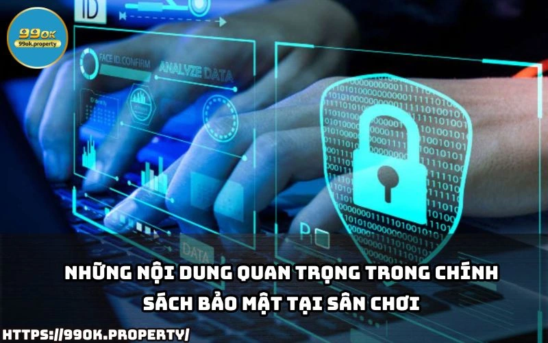 Chính Sách Bảo Mật 99OK - Cam Kết Đảm Bảo An Toàn Dữ Liệu 21 Nam ro noi dung cot loi cua Chinh Sach Bao Mat 99OK dam bao quyen loi va an toan khi tham gia