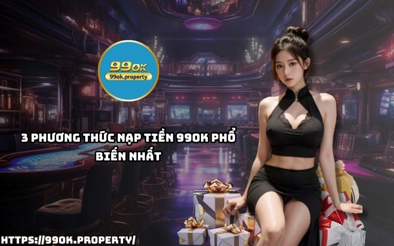 Nạp Tiền 99OK - Hướng dẫn đầy đủ và những lưu ý quan trọng 20 Kham pha 3 cach Nap Tien 99OK pho bien nhat giup anh em giao dich thuan tien nhanh gon hieu qua