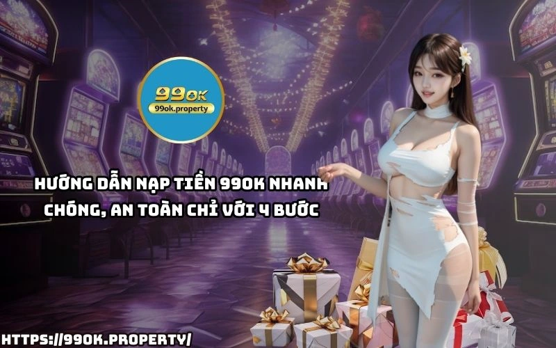 Nạp Tiền 99OK - Hướng dẫn đầy đủ và những lưu ý quan trọng 21 Chi 4 buoc don gian de Nap Tien 99OK nhanh chong an toan giup anh em trai nghiem ca cuoc lien tay
