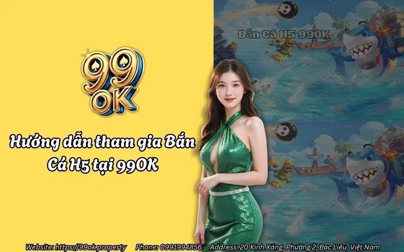 Bắn Cá H5 99OK - Tựa game bắn cá đổi thưởng siêu hấp dẫn 4 huong dan tham gia ban ca h5 tai 99ok