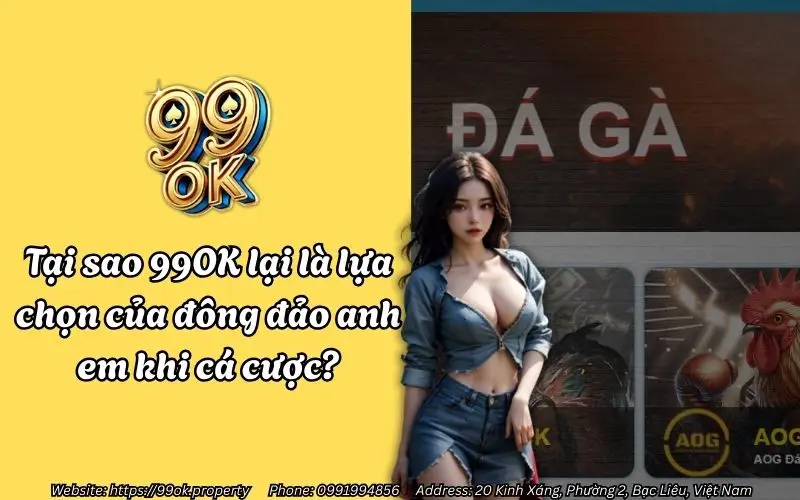 tai sao 99ok lai la lua chon cua dong dao anh em khi ca cuoc