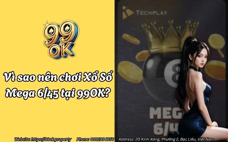 Xổ Số Mega 6/45 99OK - Cơ hội trở thành tỷ phú chỉ với một tấm vé 2 vi sao nen choi xo so mega 6 45 tai 99ok